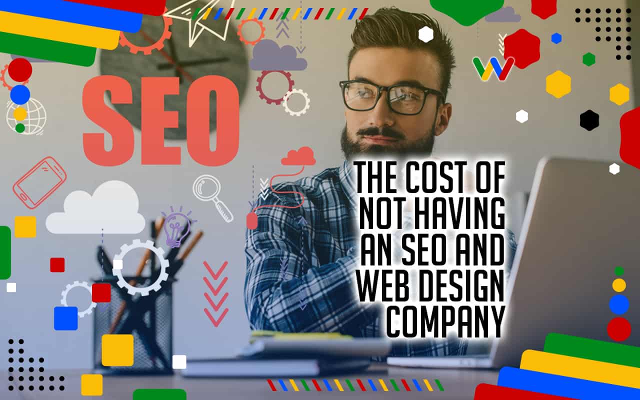 The Cost of Not Having an SEO and Web Design Company for Your Brand