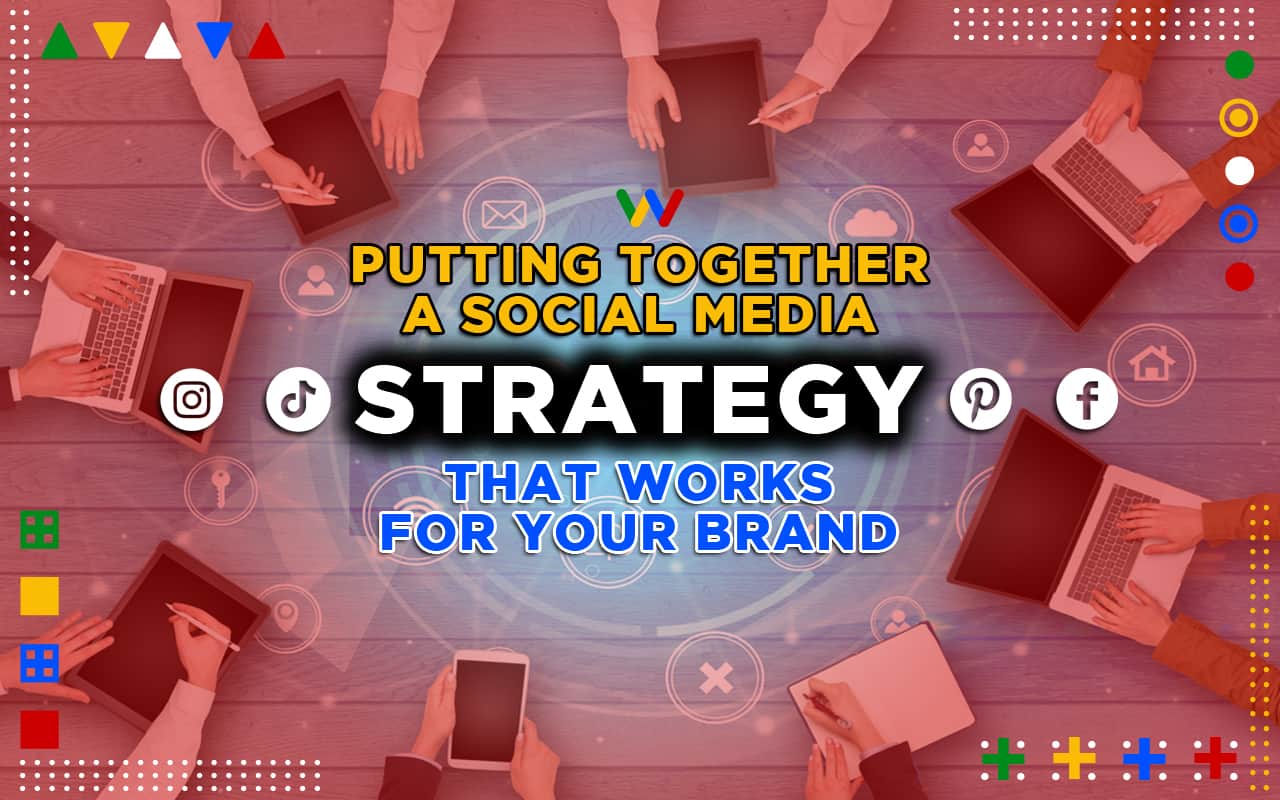  Putting Together a Social Media Strategy That Works For Your Brand