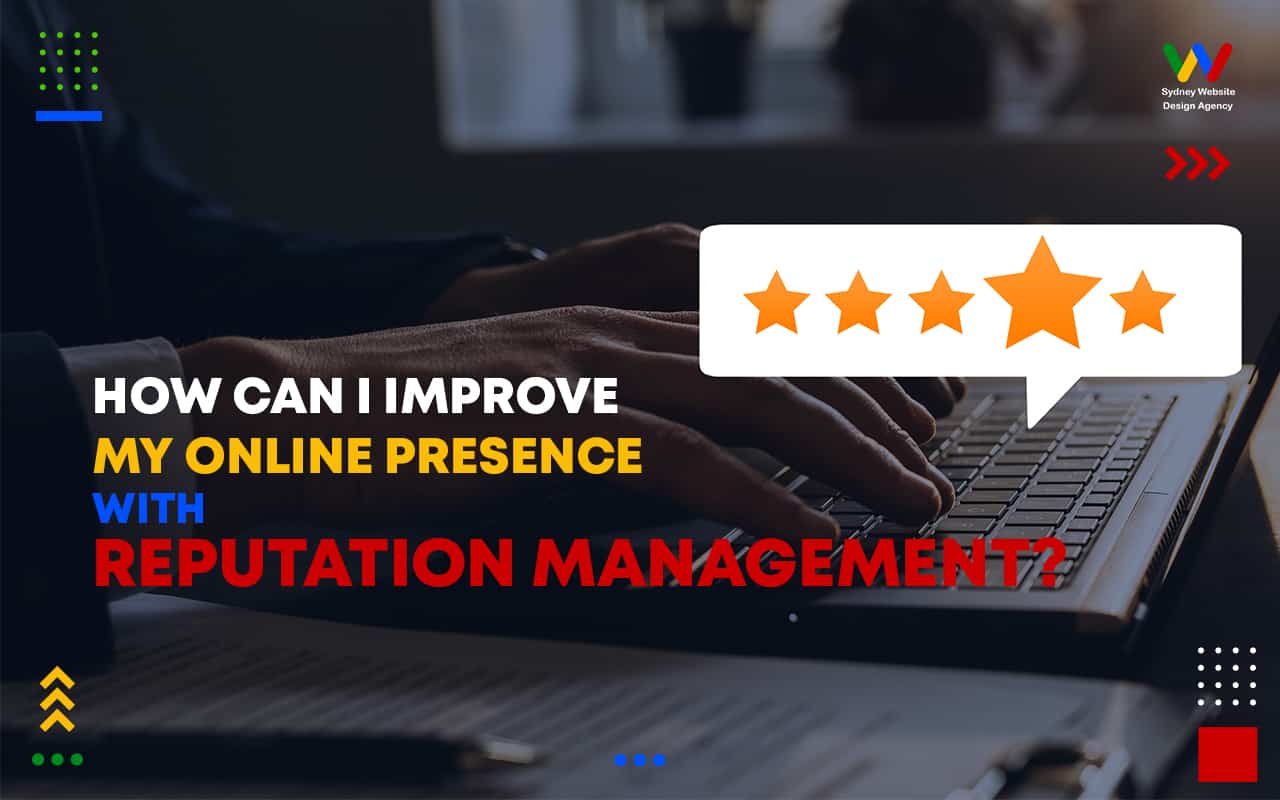  How Can I Improve My Online Presence with Reputation Management