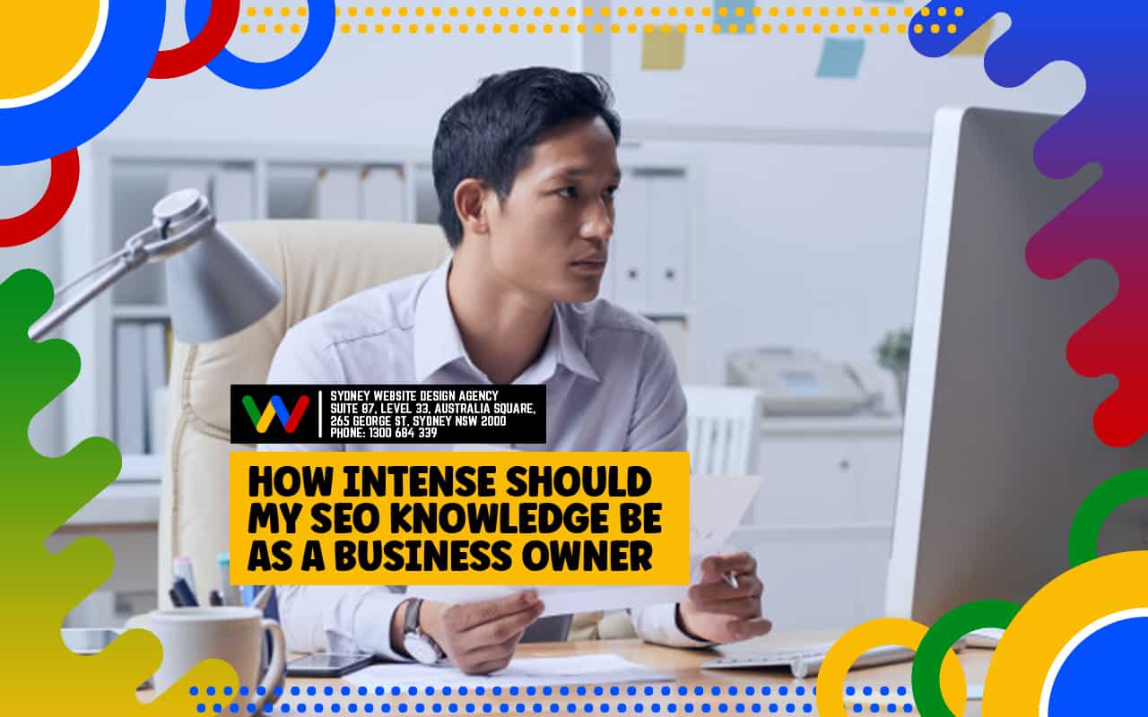 How Intense Should My SEO Knowledge Be as a Business Owner