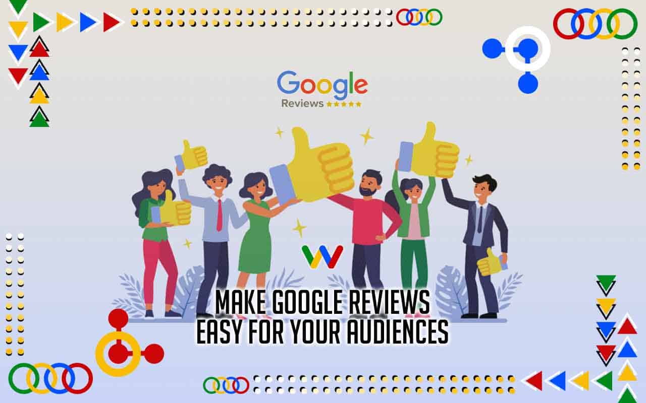 Make Google Reviews Easy for Your Audiences