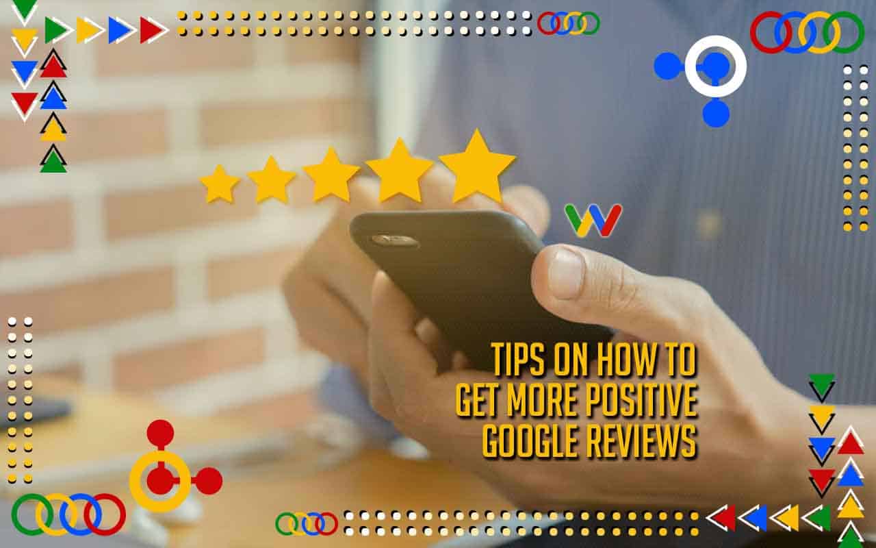 Tips on How to Get More Positive Google Reviews