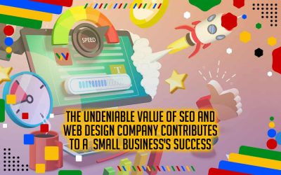 The Undeniable Value of SEO and Web Design Company Contributes to Businesses Success