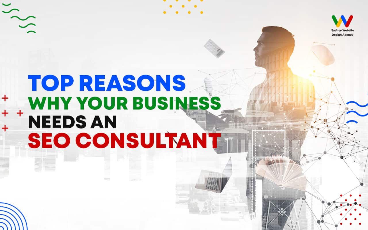  Top Reasons Why Your Business Needs an SEO Consultant