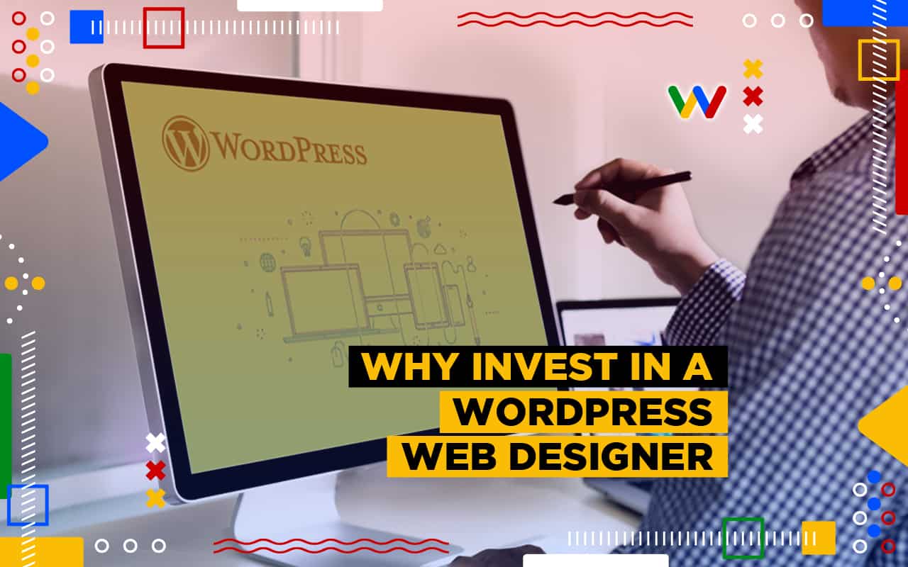 Why Should Invest in a WordPress Web Designer (Our Top 10 Reasons)